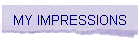 MY IMPRESSIONS